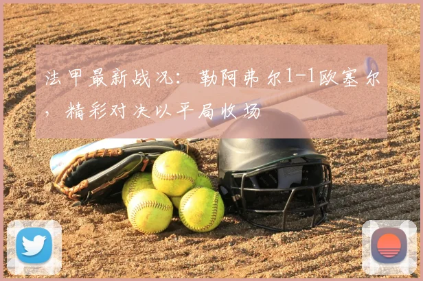 法甲最新战况:勒阿弗尔1-1欧塞尔,精彩对决以平局收场