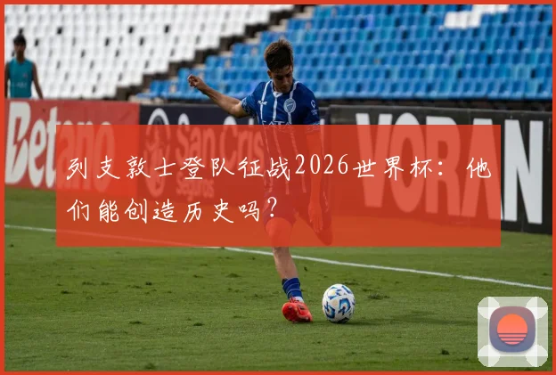 列支敦士登队征战2026世界杯:他们能创造历史吗?